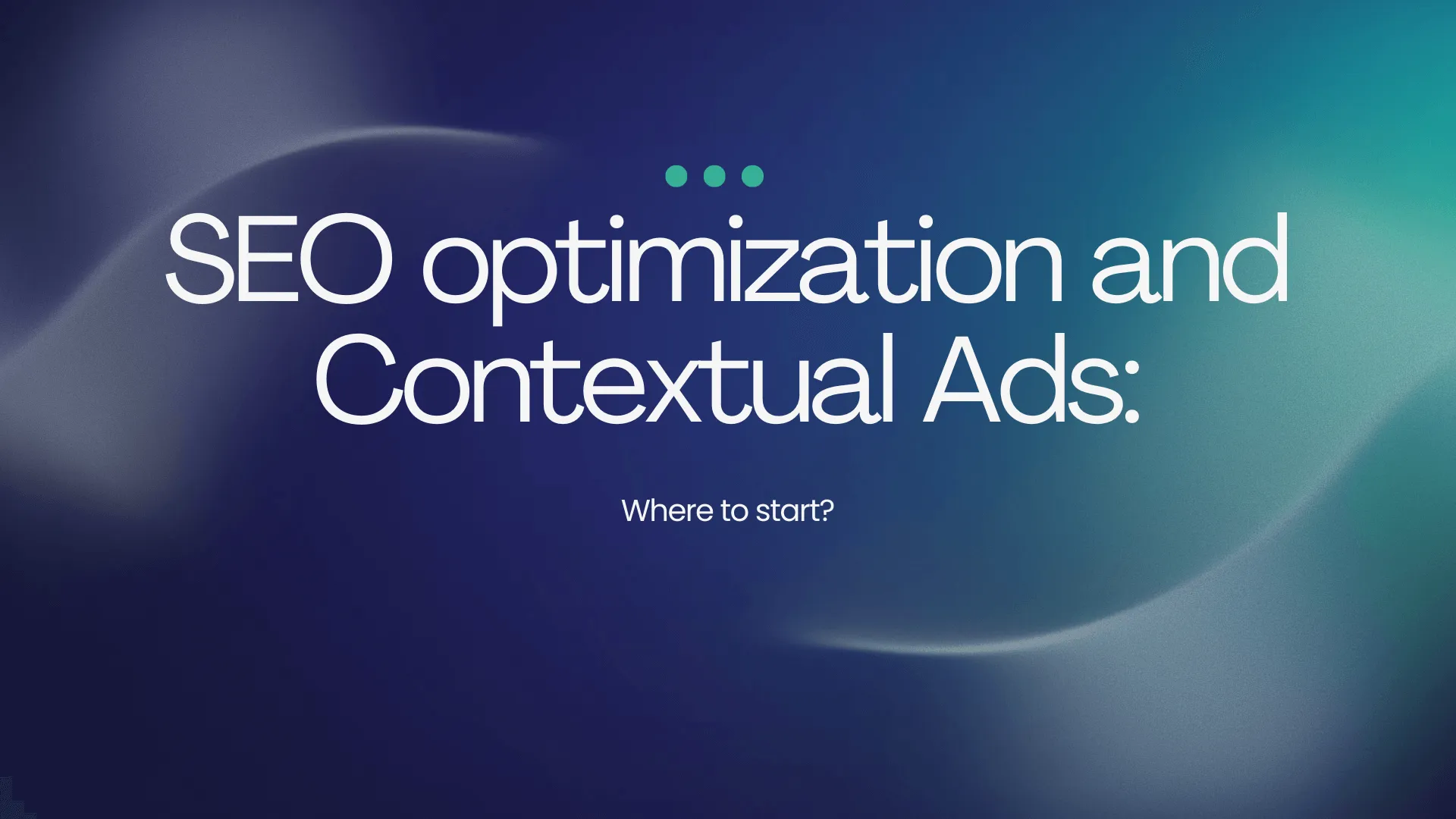 SEO optimization and Contextual Ads: Where to start?
